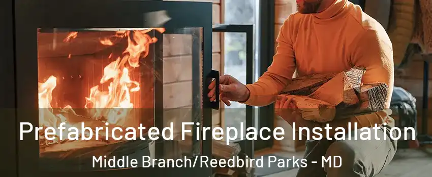 Prefabricated Fireplace Installation Middle Branch/Reedbird Parks - MD