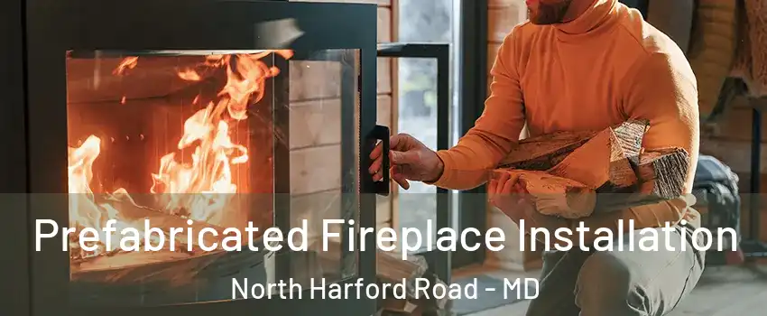 Prefabricated Fireplace Installation North Harford Road - MD