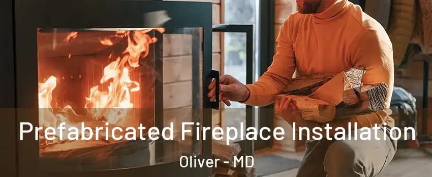 Prefabricated Fireplace Installation Oliver - MD