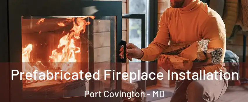 Prefabricated Fireplace Installation Port Covington - MD