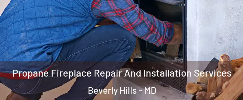 Propane Fireplace Repair And Installation Services Beverly Hills - MD
