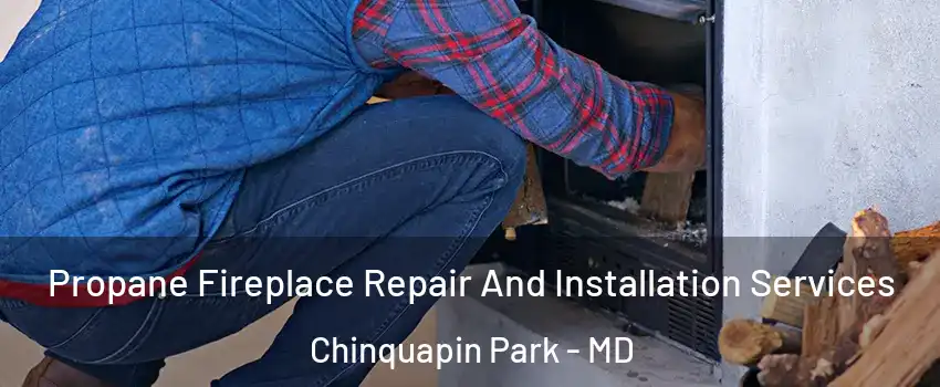 Propane Fireplace Repair And Installation Services Chinquapin Park - MD