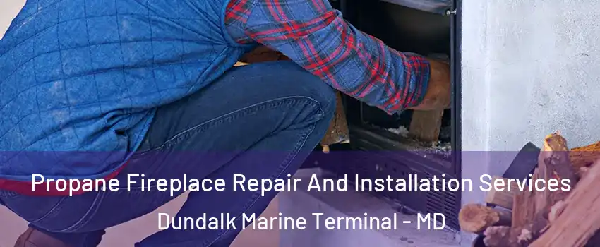 Propane Fireplace Repair And Installation Services Dundalk Marine Terminal - MD