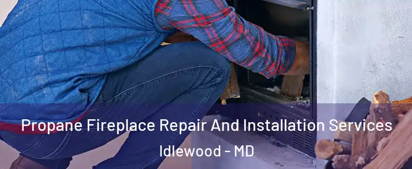 Propane Fireplace Repair And Installation Services Idlewood - MD