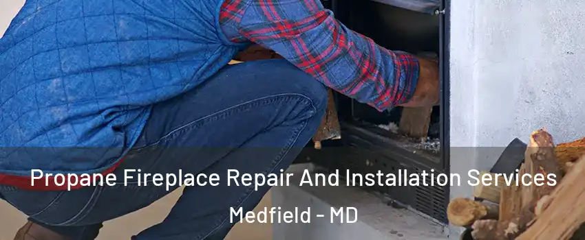 Propane Fireplace Repair And Installation Services Medfield - MD