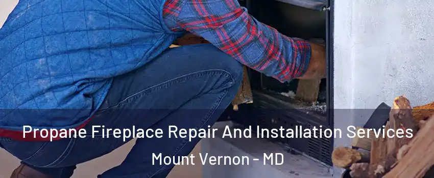 Propane Fireplace Repair And Installation Services Mount Vernon - MD
