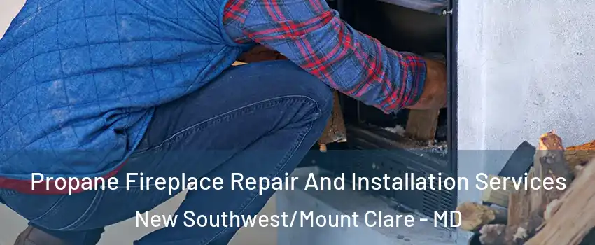 Propane Fireplace Repair And Installation Services New Southwest/Mount Clare - MD