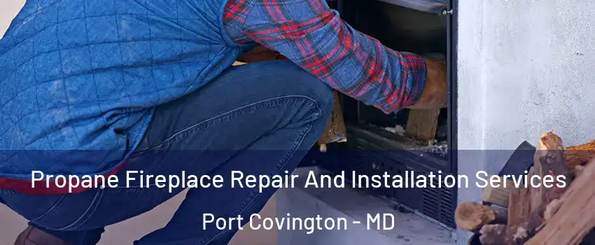 Propane Fireplace Repair And Installation Services Port Covington - MD