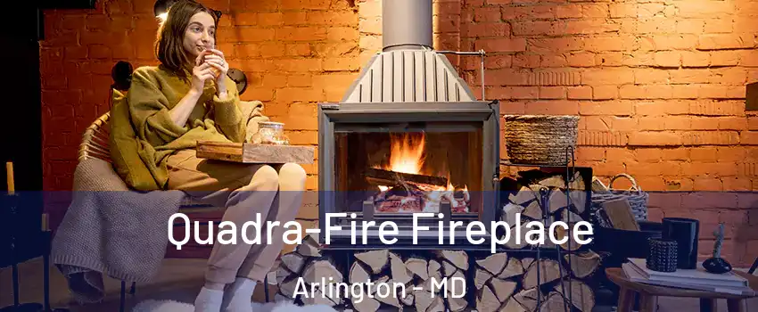 Quadra-Fire Fireplace Arlington - MD