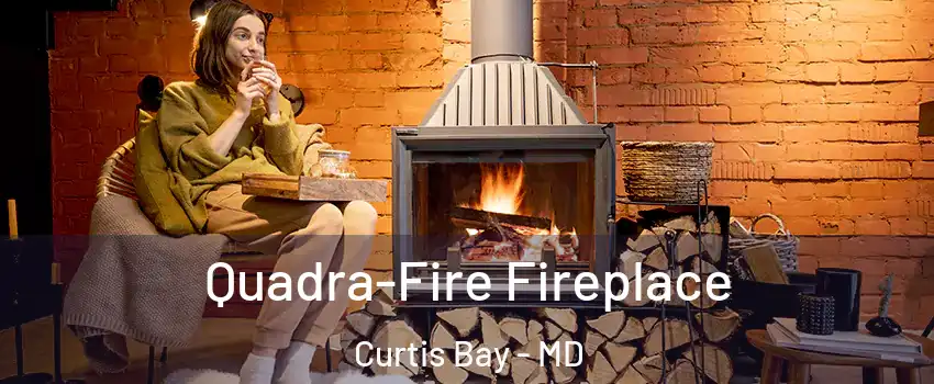 Quadra-Fire Fireplace Curtis Bay - MD