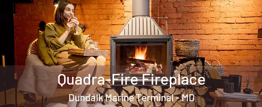 Quadra-Fire Fireplace Dundalk Marine Terminal - MD