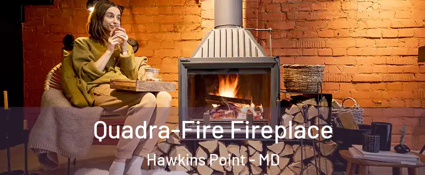 Quadra-Fire Fireplace Hawkins Point - MD