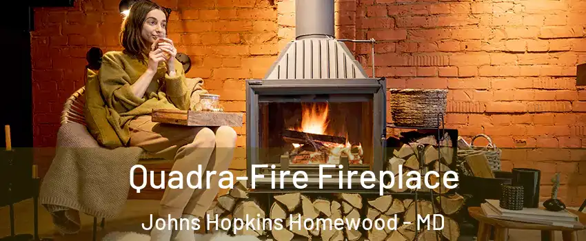 Quadra-Fire Fireplace Johns Hopkins Homewood - MD