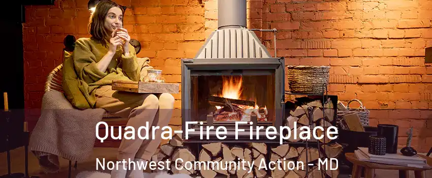 Quadra-Fire Fireplace Northwest Community Action - MD
