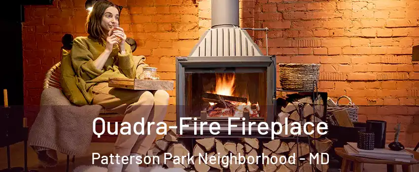 Quadra-Fire Fireplace Patterson Park Neighborhood - MD
