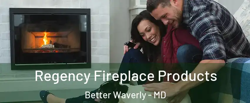 Regency Fireplace Products Better Waverly - MD