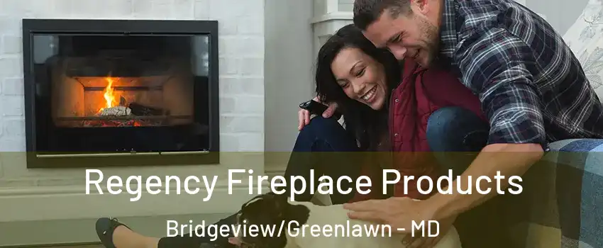 Regency Fireplace Products Bridgeview/Greenlawn - MD