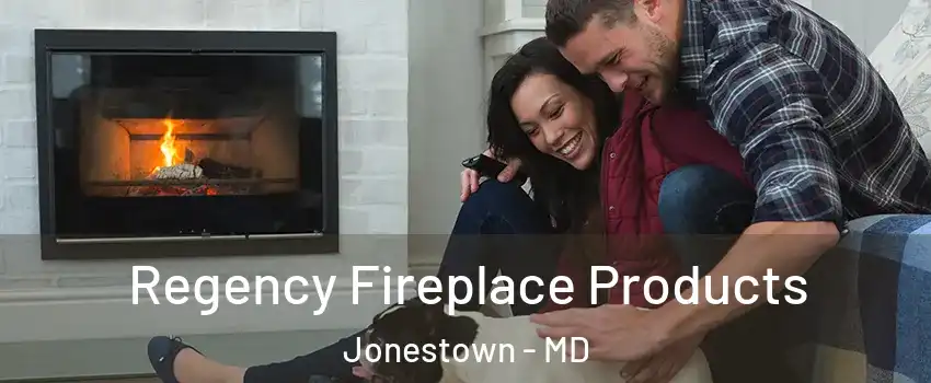 Regency Fireplace Products Jonestown - MD