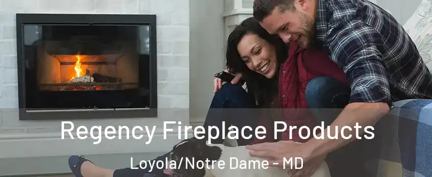 Regency Fireplace Products Loyola/Notre Dame - MD