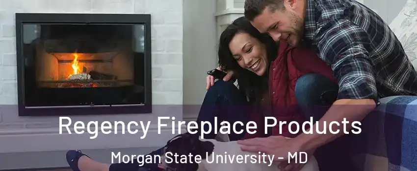 Regency Fireplace Products Morgan State University - MD