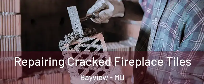 Repairing Cracked Fireplace Tiles Bayview - MD