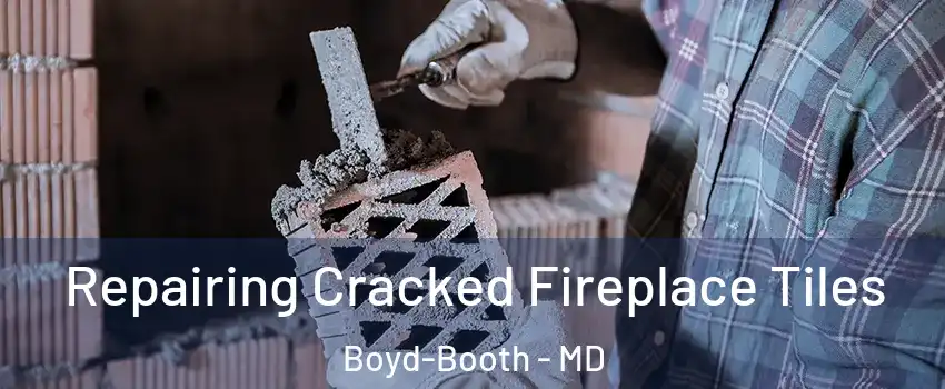 Repairing Cracked Fireplace Tiles Boyd-Booth - MD