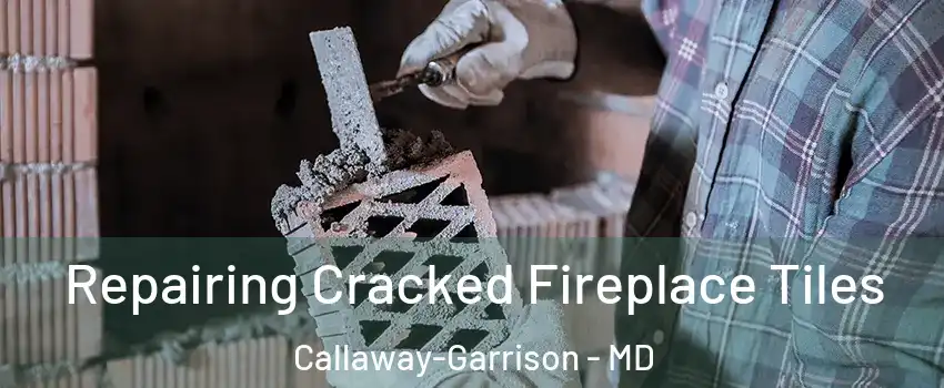 Repairing Cracked Fireplace Tiles Callaway-Garrison - MD