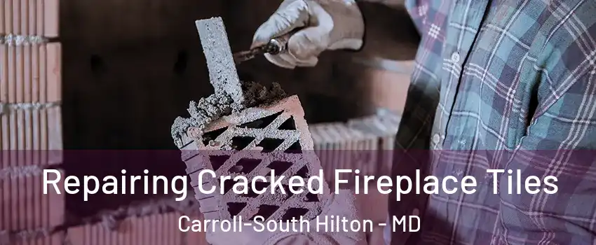 Repairing Cracked Fireplace Tiles Carroll-South Hilton - MD