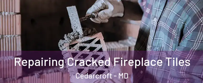 Repairing Cracked Fireplace Tiles Cedarcroft - MD