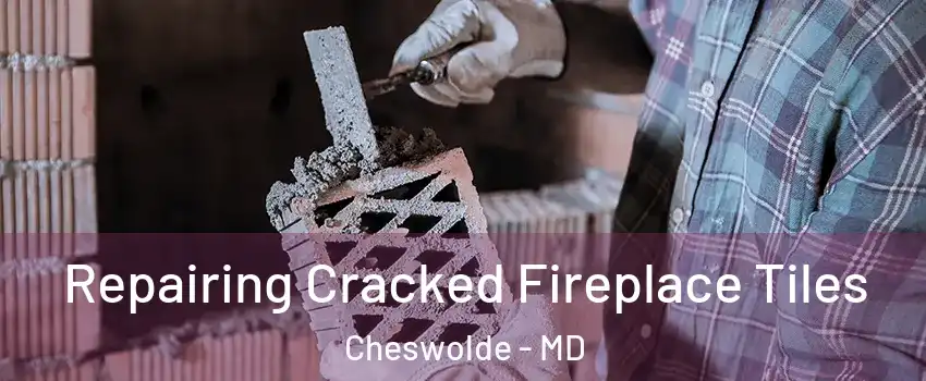 Repairing Cracked Fireplace Tiles Cheswolde - MD