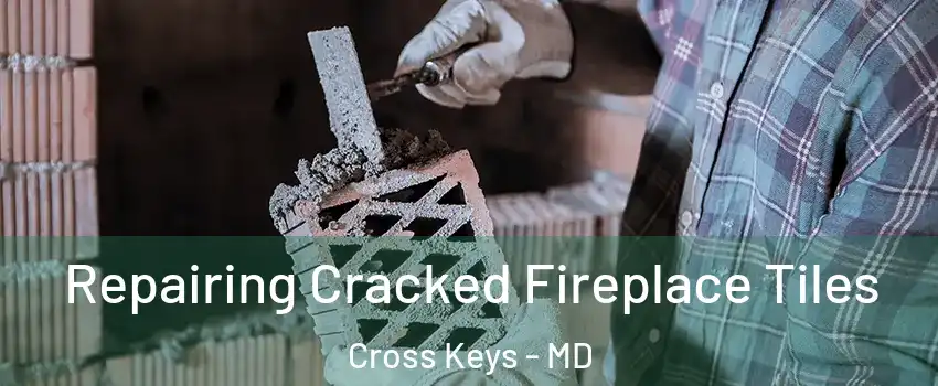 Repairing Cracked Fireplace Tiles Cross Keys - MD