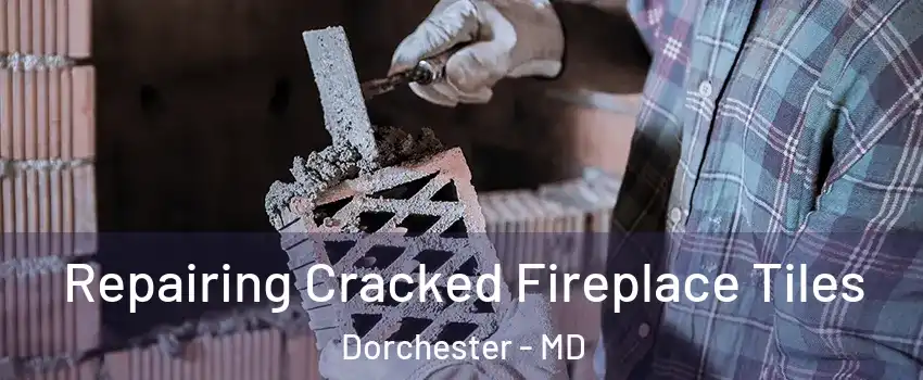 Repairing Cracked Fireplace Tiles Dorchester - MD