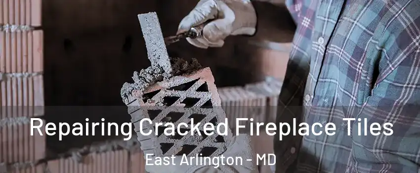 Repairing Cracked Fireplace Tiles East Arlington - MD
