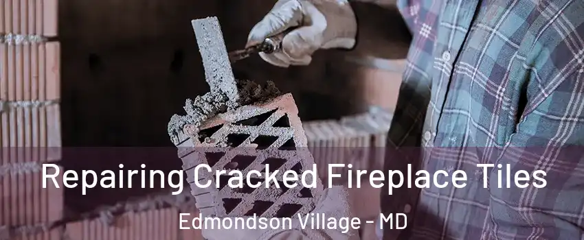 Repairing Cracked Fireplace Tiles Edmondson Village - MD