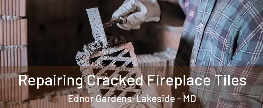 Repairing Cracked Fireplace Tiles Ednor Gardens-Lakeside - MD
