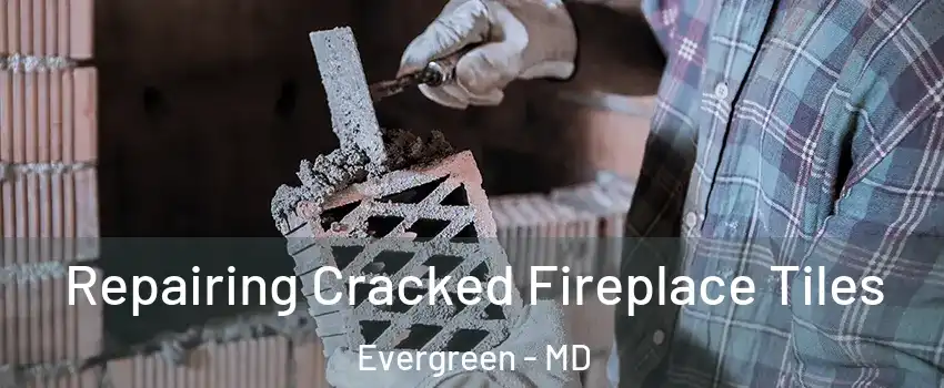 Repairing Cracked Fireplace Tiles Evergreen - MD