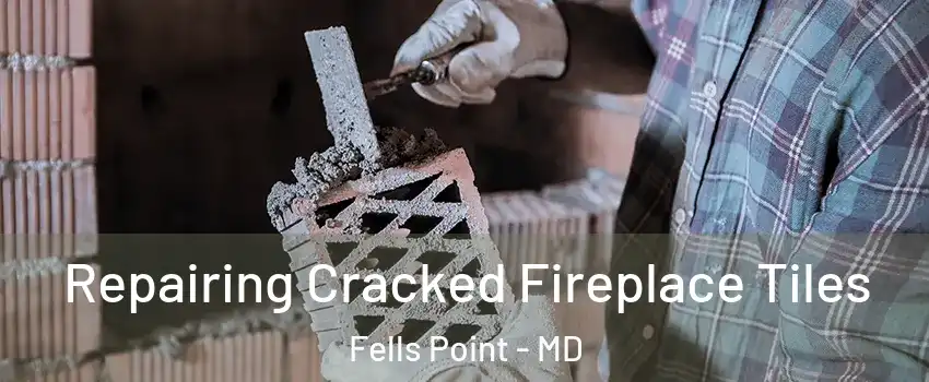Repairing Cracked Fireplace Tiles Fells Point - MD