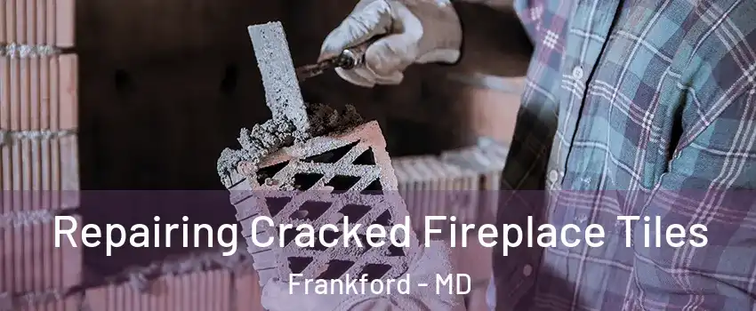 Repairing Cracked Fireplace Tiles Frankford - MD