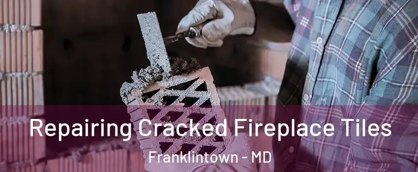 Repairing Cracked Fireplace Tiles Franklintown - MD