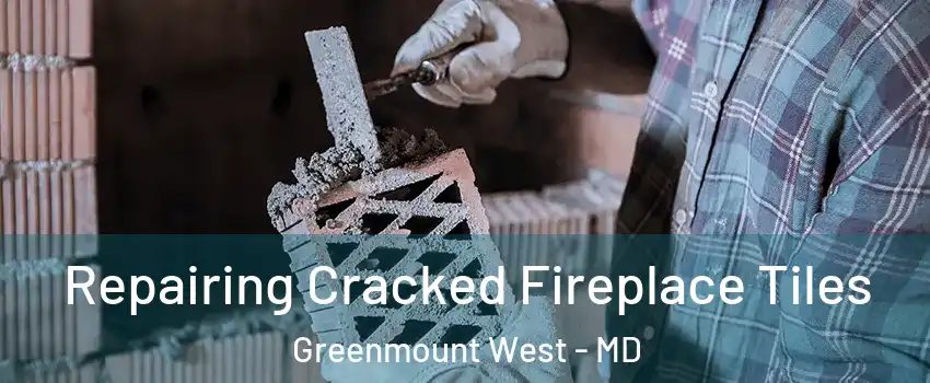 Repairing Cracked Fireplace Tiles Greenmount West - MD