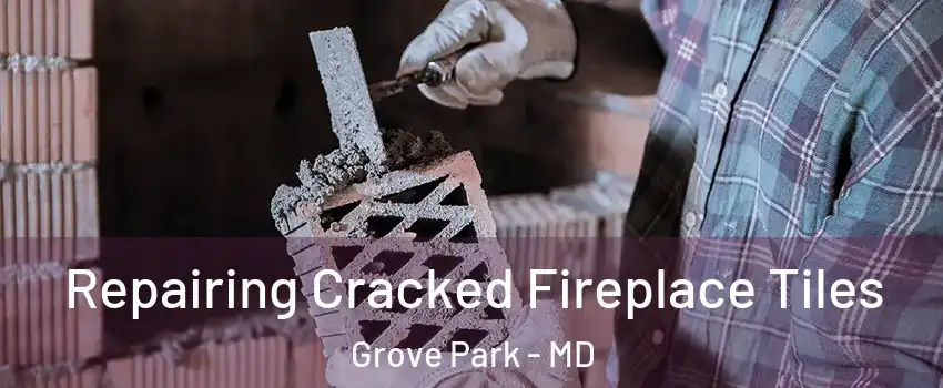 Repairing Cracked Fireplace Tiles Grove Park - MD