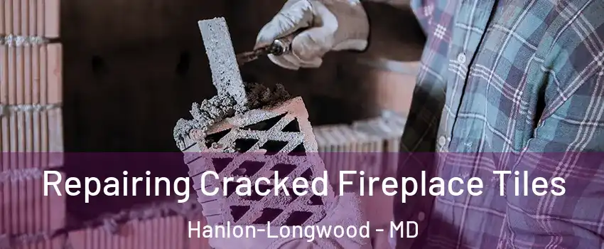 Repairing Cracked Fireplace Tiles Hanlon-Longwood - MD