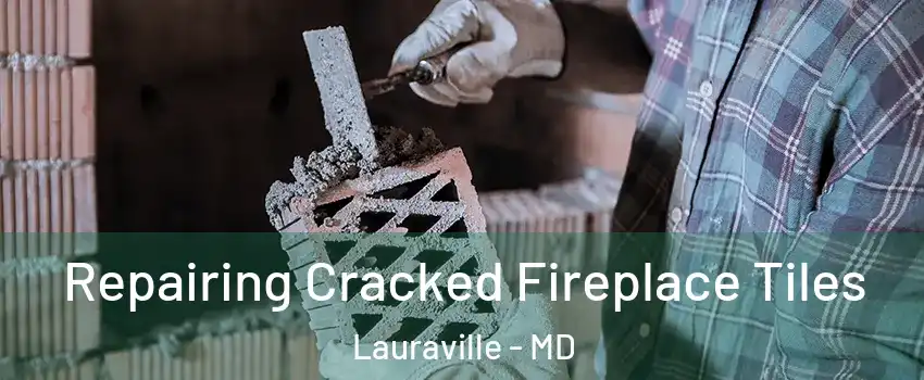 Repairing Cracked Fireplace Tiles Lauraville - MD