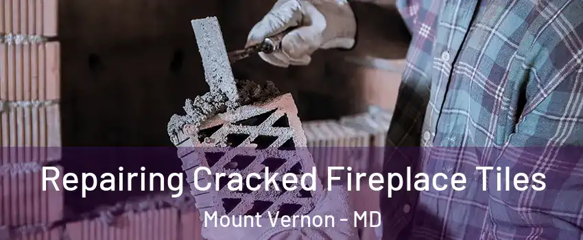 Repairing Cracked Fireplace Tiles Mount Vernon - MD