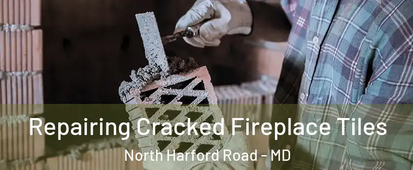Repairing Cracked Fireplace Tiles North Harford Road - MD