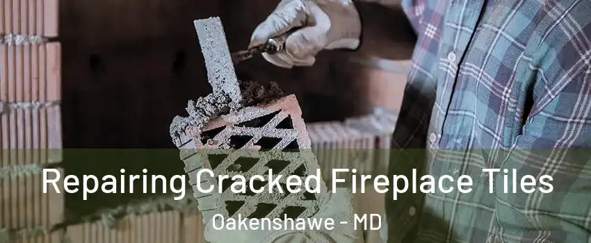 Repairing Cracked Fireplace Tiles Oakenshawe - MD