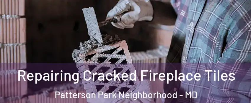 Repairing Cracked Fireplace Tiles Patterson Park Neighborhood - MD