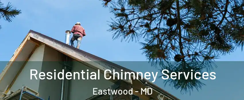 Residential Chimney Services Eastwood - MD