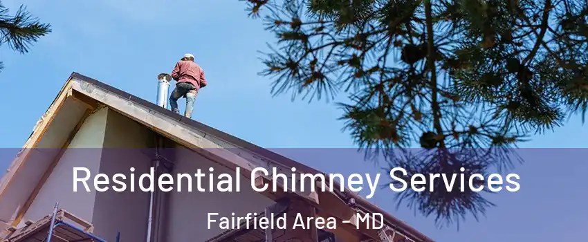 Residential Chimney Services Fairfield Area - MD