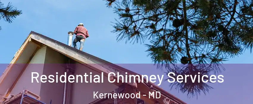 Residential Chimney Services Kernewood - MD